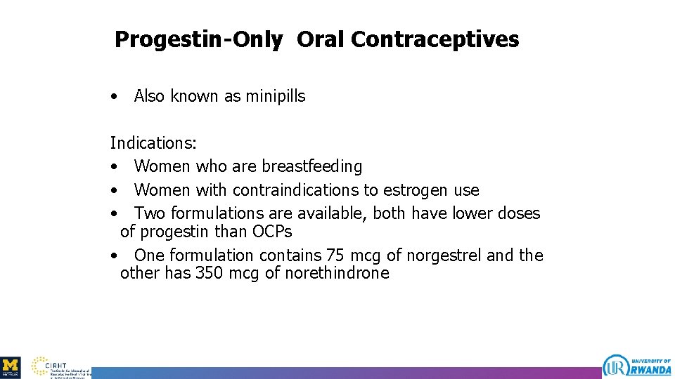 Progestin-Only Oral Contraceptives • Also known as minipills Indications: • Women who are breastfeeding