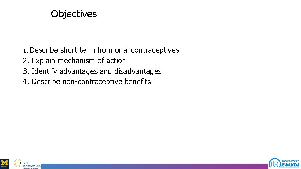Objectives 1. Describe short-term hormonal contraceptives 2. Explain mechanism of action 3. Identify advantages