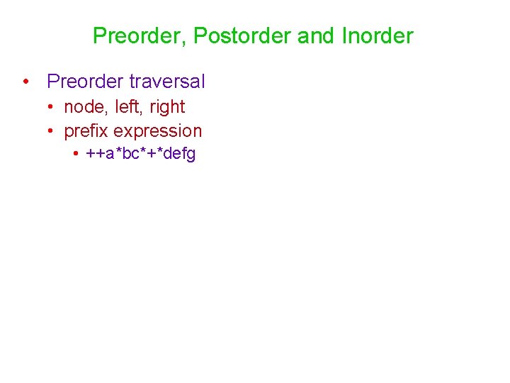 Preorder, Postorder and Inorder • Preorder traversal • node, left, right • prefix expression