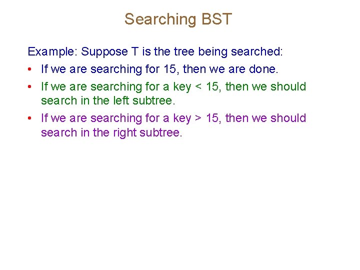 Searching BST Example: Suppose T is the tree being searched: • If we are