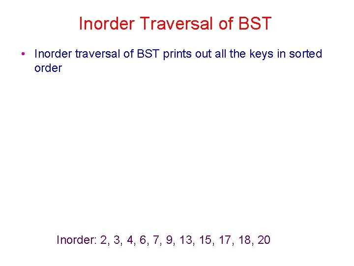 Inorder Traversal of BST • Inorder traversal of BST prints out all the keys