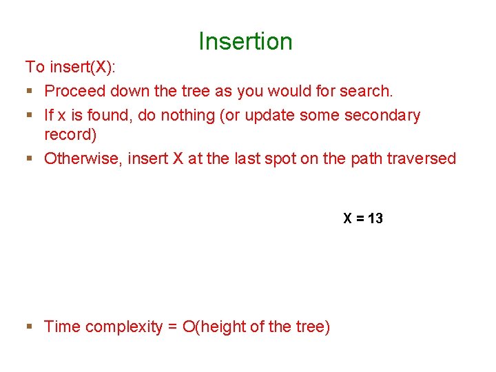 Insertion To insert(X): Proceed down the tree as you would for search. If x