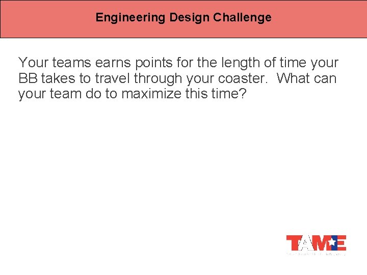 Engineering Design Challenge Your teams earns points for the length of time your BB