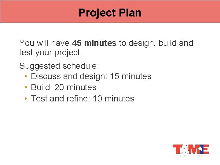 Project Plan You will have 45 minutes to design, build and test your project.