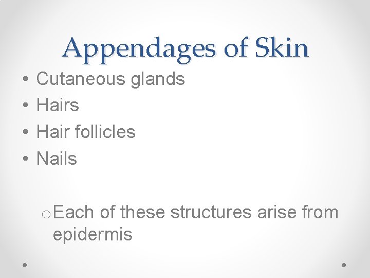 Appendages of Skin • • Cutaneous glands Hair follicles Nails o. Each of these
