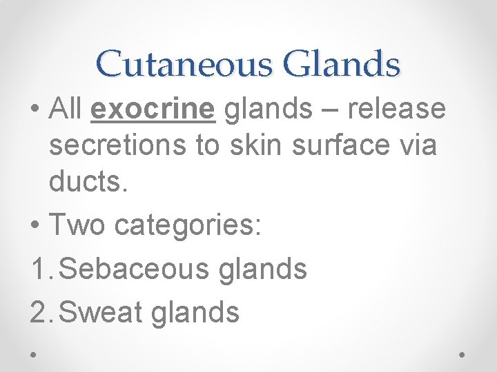 Cutaneous Glands • All exocrine glands – release secretions to skin surface via ducts.