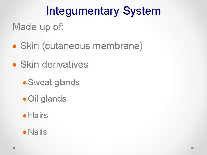 Integumentary System Made up of: · Skin (cutaneous membrane) · Skin derivatives · Sweat
