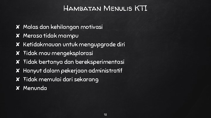 Hambatan Menulis KTI ✘ Malas dan kehilangan motivasi ✘ ✘ ✘ ✘ Merasa tidak