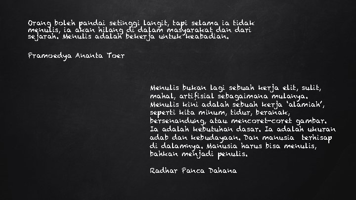 Orang boleh pandai setinggi langit, tapi selama ia tidak menulis, ia akan hilang di