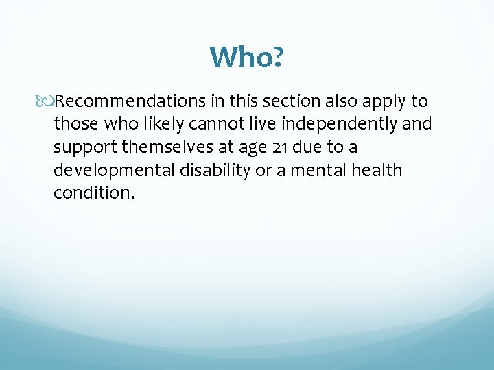 Who? Recommendations in this section also apply to those who likely cannot live independently