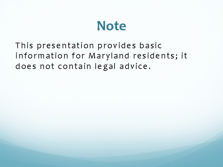 Note This presentation provides basic information for Maryland residents; it does not contain legal