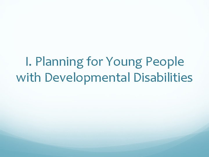 I. Planning for Young People with Developmental Disabilities 