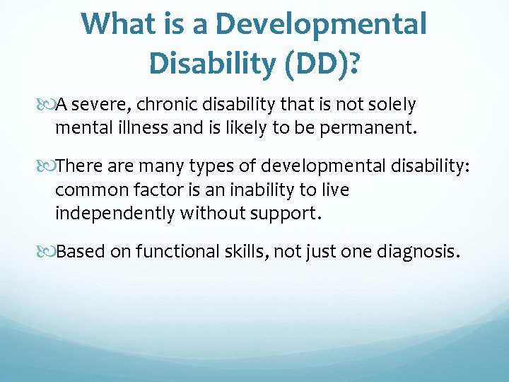 What is a Developmental Disability (DD)? A severe, chronic disability that is not solely