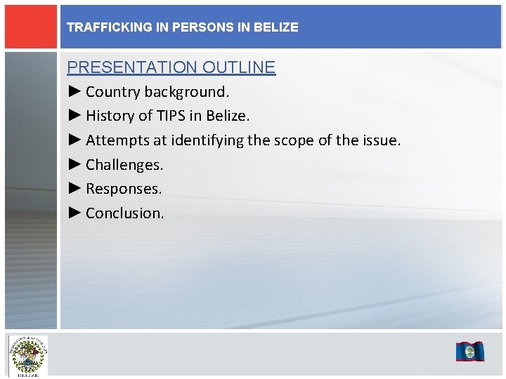 TRAFFICKING IN PERSONS IN BELIZE PRESENTATION OUTLINE ► Country background. ► History of TIPS