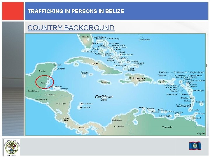 TRAFFICKING IN PERSONS IN BELIZE COUNTRY BACKGROUND ► Belize is the only English speaking