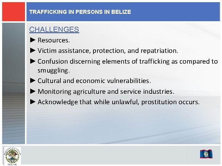 TRAFFICKING IN PERSONS IN BELIZE CHALLENGES ► Resources. ► Victim assistance, protection, and repatriation.