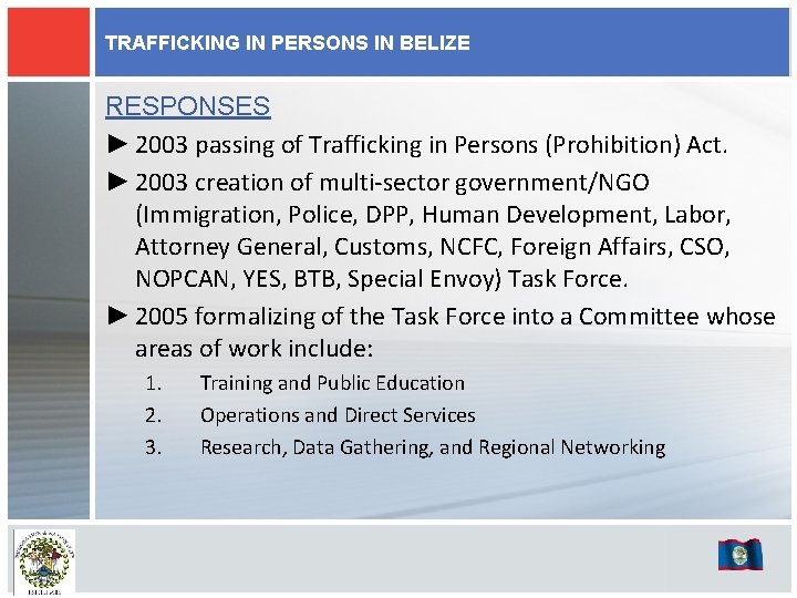 TRAFFICKING IN PERSONS IN BELIZE RESPONSES ► 2003 passing of Trafficking in Persons (Prohibition)