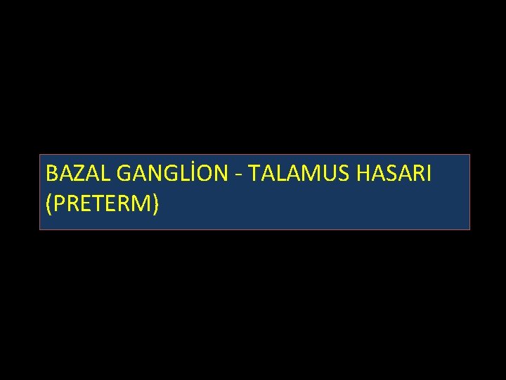 BAZAL GANGLİON - TALAMUS HASARI (PRETERM) 