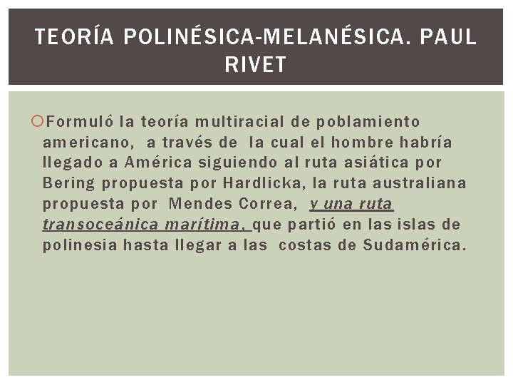 TEORÍA POLINÉSICA-MELANÉSICA. PAUL RIVET Formuló la teoría multiracial de poblamiento americano, a través de