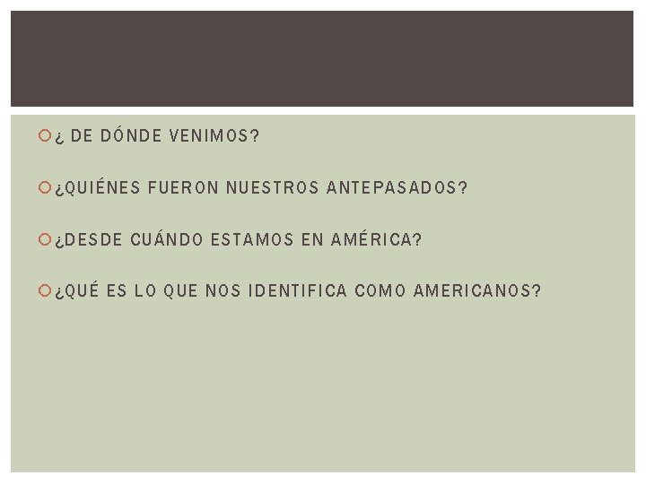  ¿ DE DÓNDE VENIMOS? ¿QUIÉNES FUERON NUESTROS ANTEPASADOS? ¿DESDE CUÁNDO ESTAMOS EN AMÉRICA?