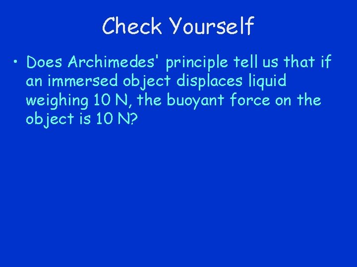 Check Yourself • Does Archimedes' principle tell us that if an immersed object displaces