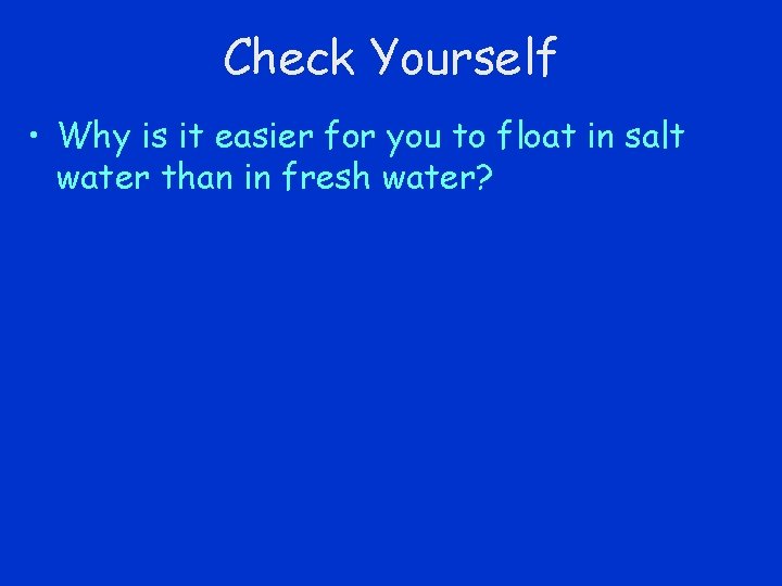 Check Yourself • Why is it easier for you to float in salt water