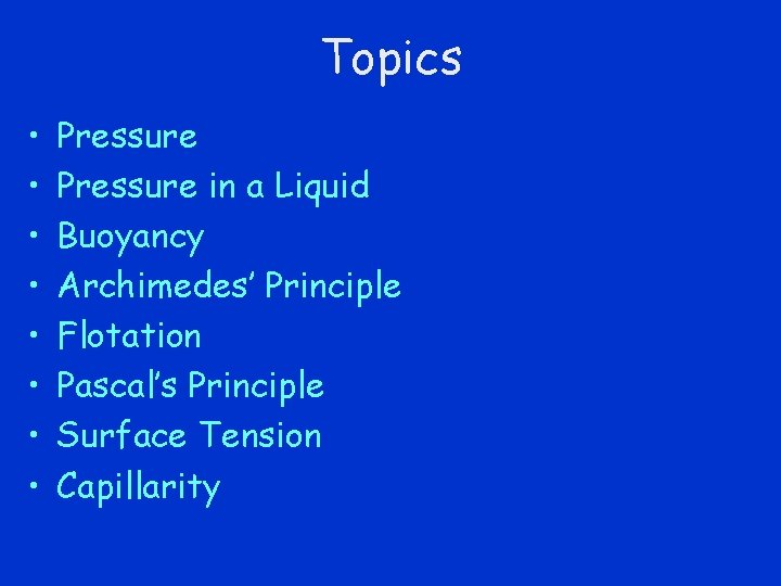 Topics • • Pressure in a Liquid Buoyancy Archimedes’ Principle Flotation Pascal’s Principle Surface