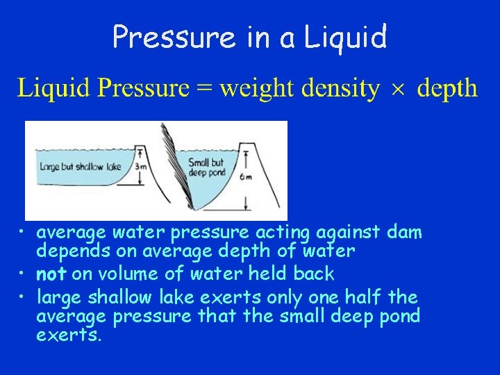 Pressure in a Liquid • average water pressure acting against dam depends on average