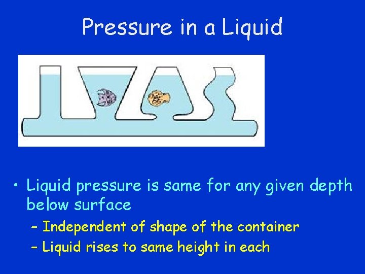 Pressure in a Liquid • Liquid pressure is same for any given depth below