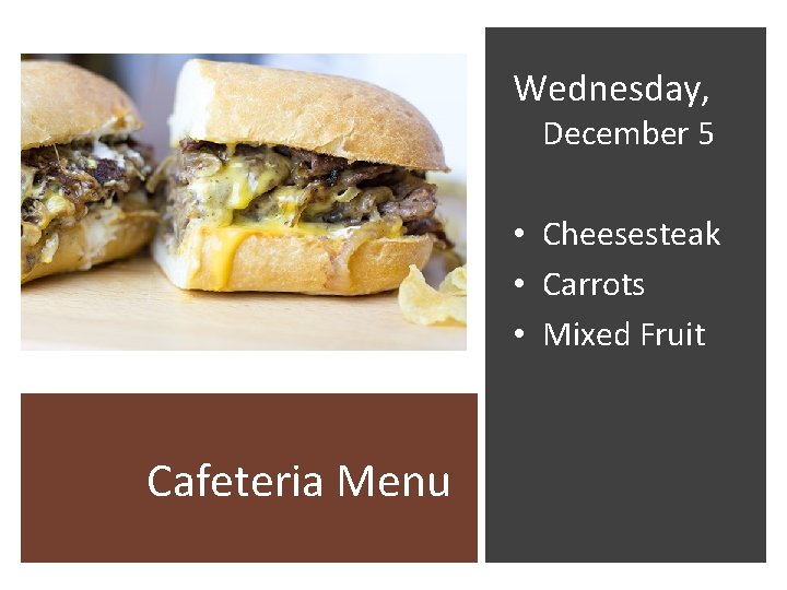 Wednesday, December 5 • Cheesesteak • Carrots • Mixed Fruit Cafeteria Menu 