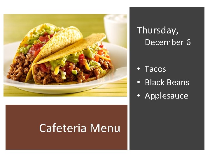 Thursday, December 6 • Tacos • Black Beans • Applesauce Cafeteria Menu 