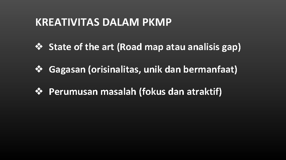 KREATIVITAS DALAM PKMP ❖ State of the art (Road map atau analisis gap) ❖