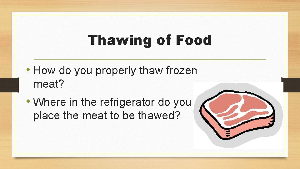 Thawing of Food • How do you properly thaw frozen meat? • Where in