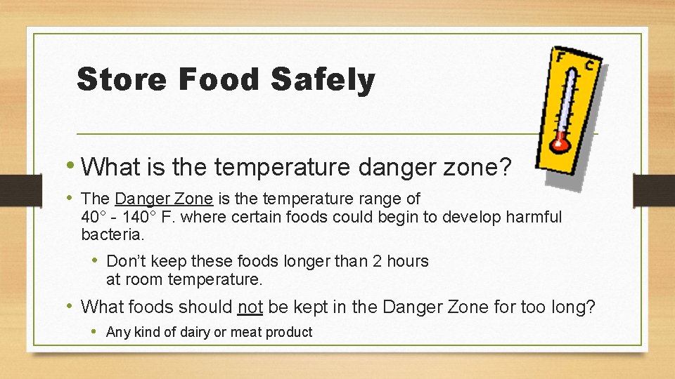 Store Food Safely • What is the temperature danger zone? • The Danger Zone