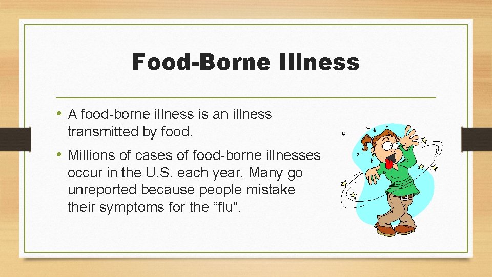 Food-Borne Illness • A food-borne illness is an illness transmitted by food. • Millions