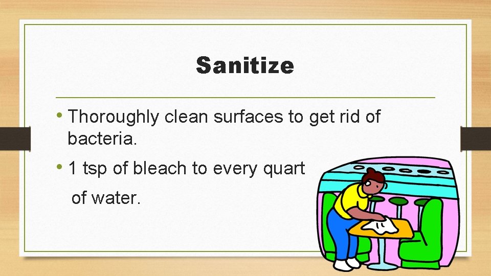 Sanitize • Thoroughly clean surfaces to get rid of bacteria. • 1 tsp of