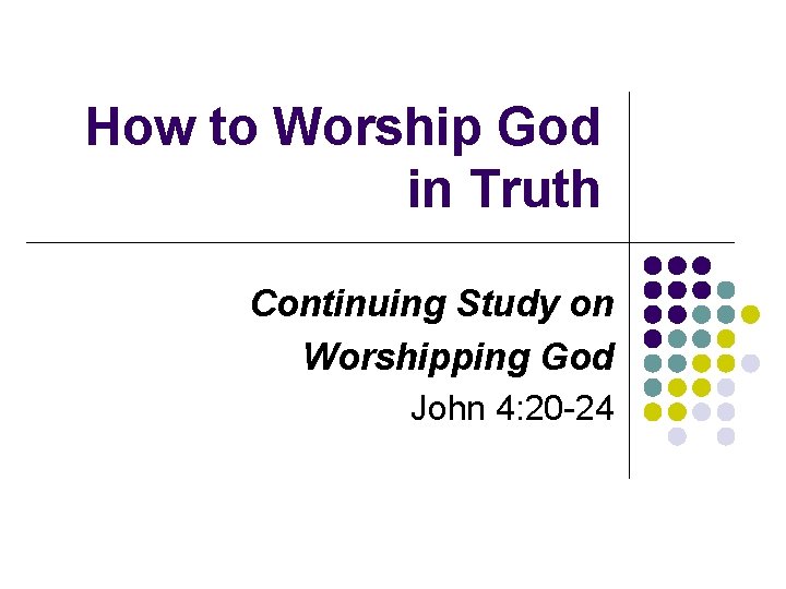 How to Worship God in Truth Continuing Study on Worshipping God John 4: 20