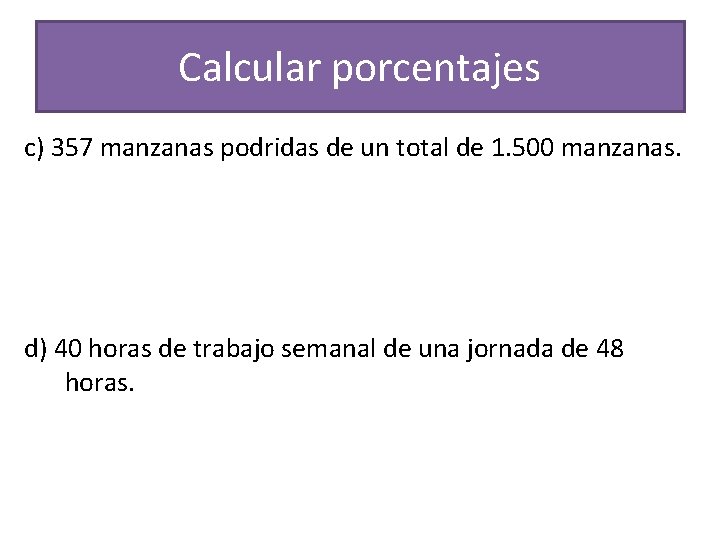 Calcular porcentajes c) 357 manzanas podridas de un total de 1. 500 manzanas. d)