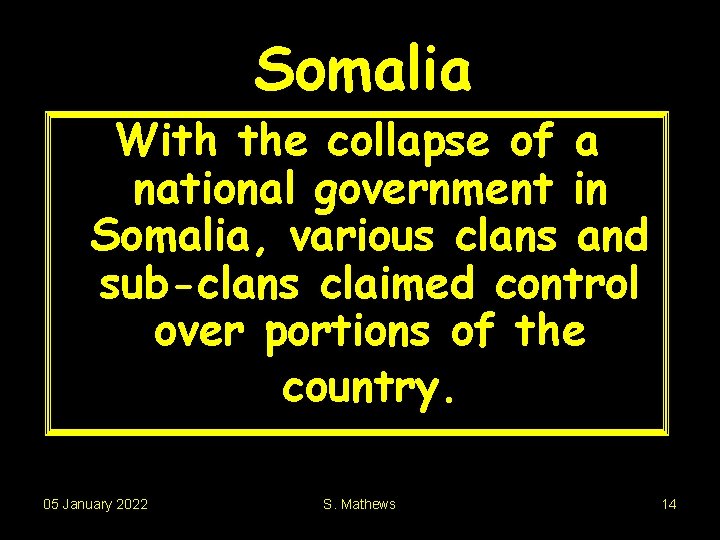 Somalia With the collapse of a national government in Somalia, various clans and sub-clans