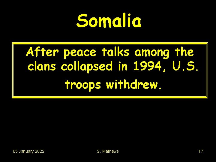 Somalia After peace talks among the clans collapsed in 1994, U. S. troops withdrew.