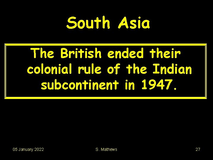 South Asia The British ended their colonial rule of the Indian subcontinent in 1947.