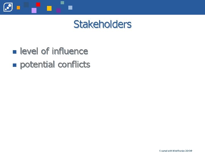 Stakeholders n n level of influence potential conflicts Created with Mind. Genius 2013® 