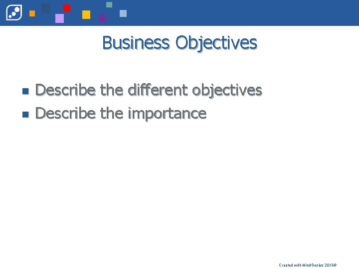 Business Objectives n n Describe the different objectives Describe the importance Created with Mind.