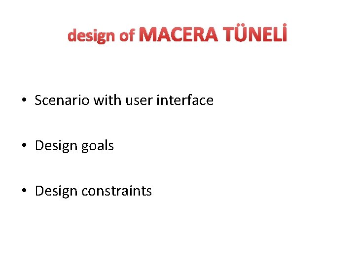 design of MACERA TÜNELİ • Scenario with user interface • Design goals • Design