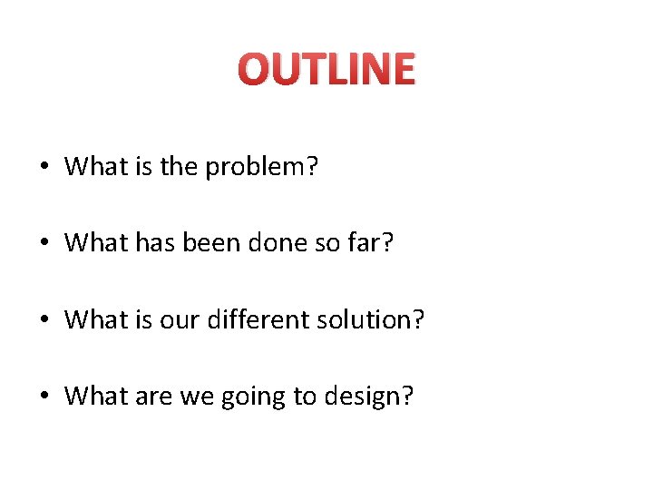 OUTLINE • What is the problem? • What has been done so far? •