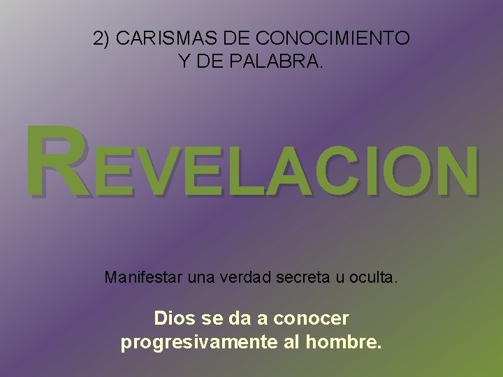 2) CARISMAS DE CONOCIMIENTO Y DE PALABRA. REVELACION Manifestar una verdad secreta u oculta.