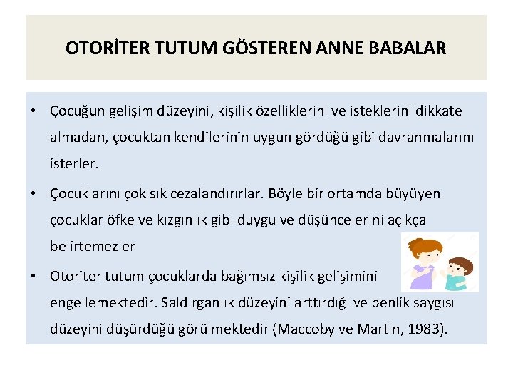 OTORİTER TUTUM GÖSTEREN ANNE BABALAR • Çocuğun gelişim düzeyini, kişilik özelliklerini ve isteklerini dikkate