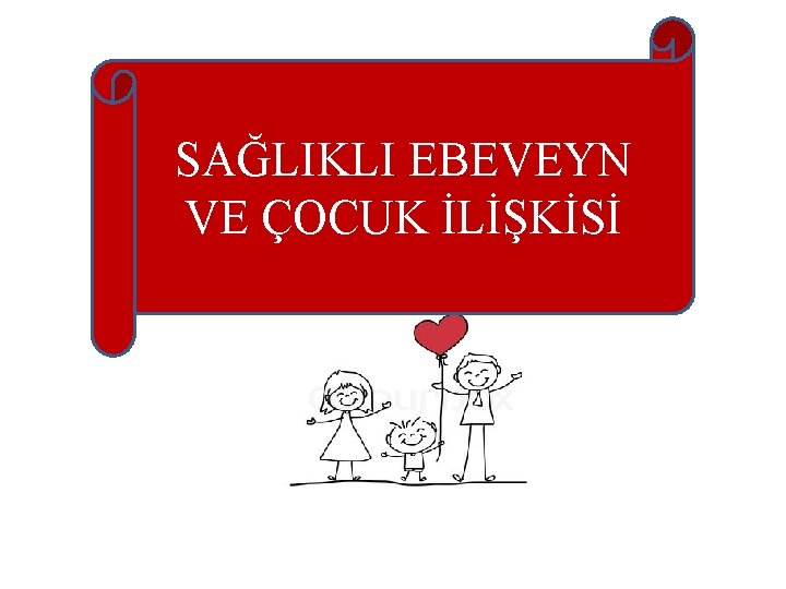 SAĞLIKLI EBEVEYN VE ÇOCUK İLİŞKİSİ 