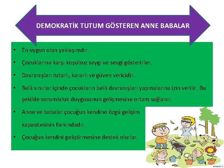 DEMOKRATİK TUTUM GÖSTEREN ANNE BABALAR • En uygun olan yaklaşımdır. • Çocuklarına karşı koşulsuz