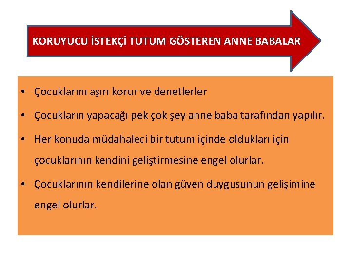 KORUYUCU İSTEKÇİ TUTUM GÖSTEREN ANNE BABALAR • Çocuklarını aşırı korur ve denetlerler • Çocukların